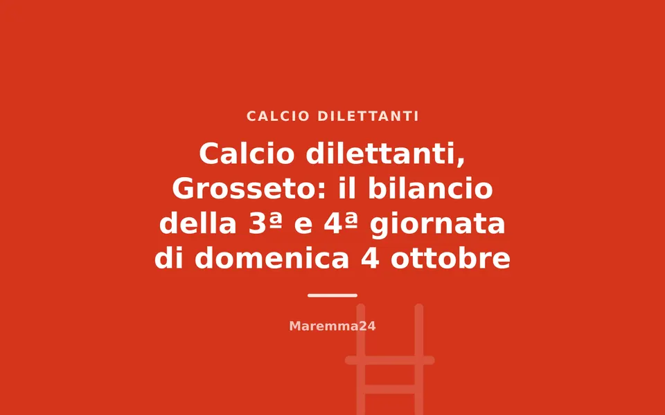 Calcio dilettanti, Grosseto: il bilancio della 3ª e 4ª giornata di domenica 4 ottobre